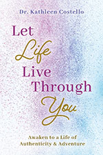 Dr. Kathleen Costello - Let Life Live Through You
