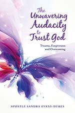 Apostle Sandra Evans-Dukes - The Unwavering Audacity to Trust God